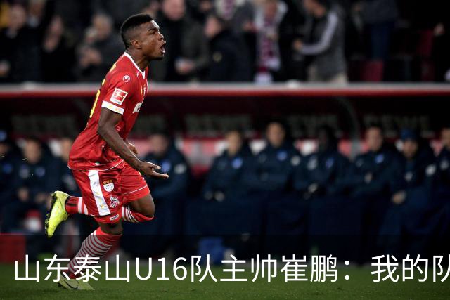 山东泰山U16队主帅崔鹏：我的队伍里 没有理所当然