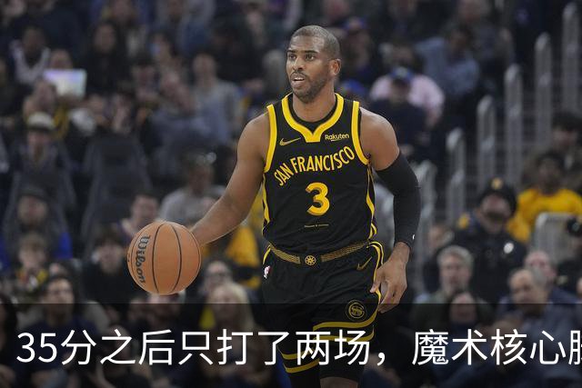 35分之后只打了两场，魔术核心脚踝受伤或缺阵4到6周